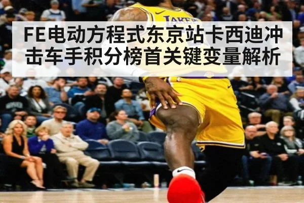 FE电动方程式东京站卡西迪冲击车手积分榜首关键变量解析